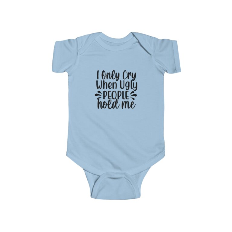 I Only Cry When Ugly People Hold Me Infant Bodysuit - Image 6