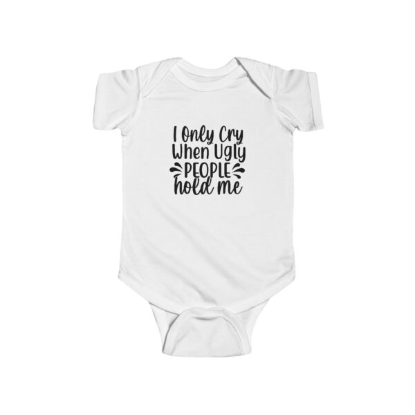 I Only Cry When Ugly People Hold Me Infant Bodysuit White