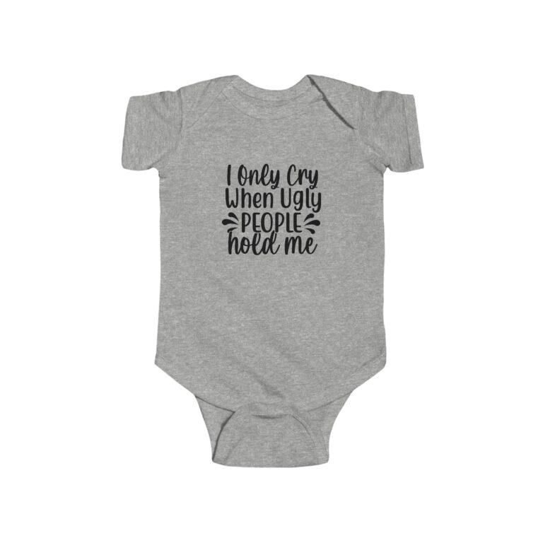 I Only Cry When Ugly People Hold Me Infant Bodysuit - Image 4